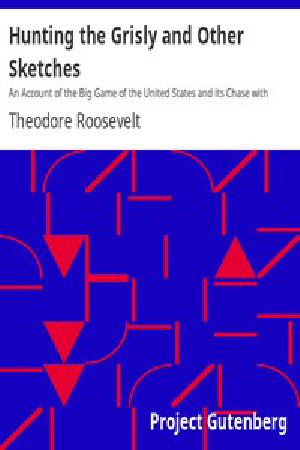 [Gutenberg 3337] • Hunting the Grisly and Other Sketches / An Account of the Big Game of the United States and its Chase with Horse, Hound, and Rifle